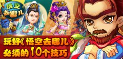 掌握10个技巧，让你玩好《悟空去哪儿》