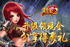  《君王2》升级领现金，分享得豪礼 