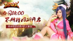  《梦幻侠武》今日14点不删档内测送话费AIR土豪金 