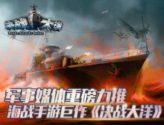 军事媒体重磅力推 海战手游巨作《决战大洋》