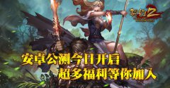 《契约2》安卓公测今日开启 超多福利等你加入