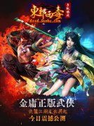 《东邪西毒》4.10震撼公测 江湖因你而不同