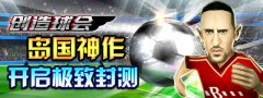  《创造球会》开启极致封测 岛国神作袭来 