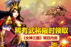 稀有武将限时领取 《女神三国》明日内测