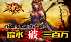  《神器来了》安卓版上线一周 流水突破三百万 