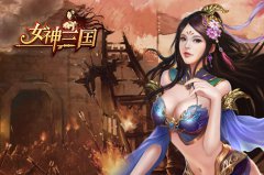 《女神三国》明日内测开启 新资料片震撼视频抢