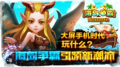 大屏手机时代玩什么？《海岛争霸》引领新潮流