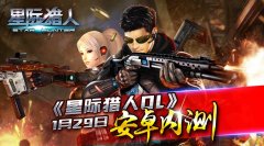 嫩模吹枪约战！《星际猎人OL》1月29日安卓内测