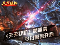  《天天挂机》跨服战今日重磅开启 
