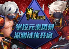  掌控元素风暴《神龙骑士团》深渊试炼开启 