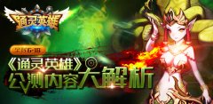  全民618 《通灵英雄》公测内容大解析 