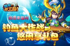  微信来福利《放开那三国》钓鱼大作战 悠闲拿礼 