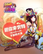  《封神小鲜肉》今日盛大不删档内测 携15大活动 