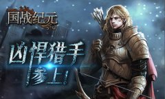  身手过人！《国战纪元》凶悍猎手参上 