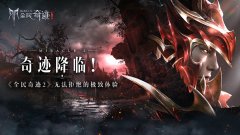  奇迹降临！《全民奇迹2》无法拒绝的极致体验 